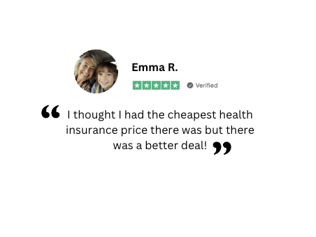 Emma R., verified 5-star review: I thought I had the cheapest health insurance price there was but there was a better deal!